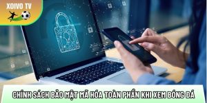 Chính sách bảo mật mã hóa toàn phần khi xem bóng đá online